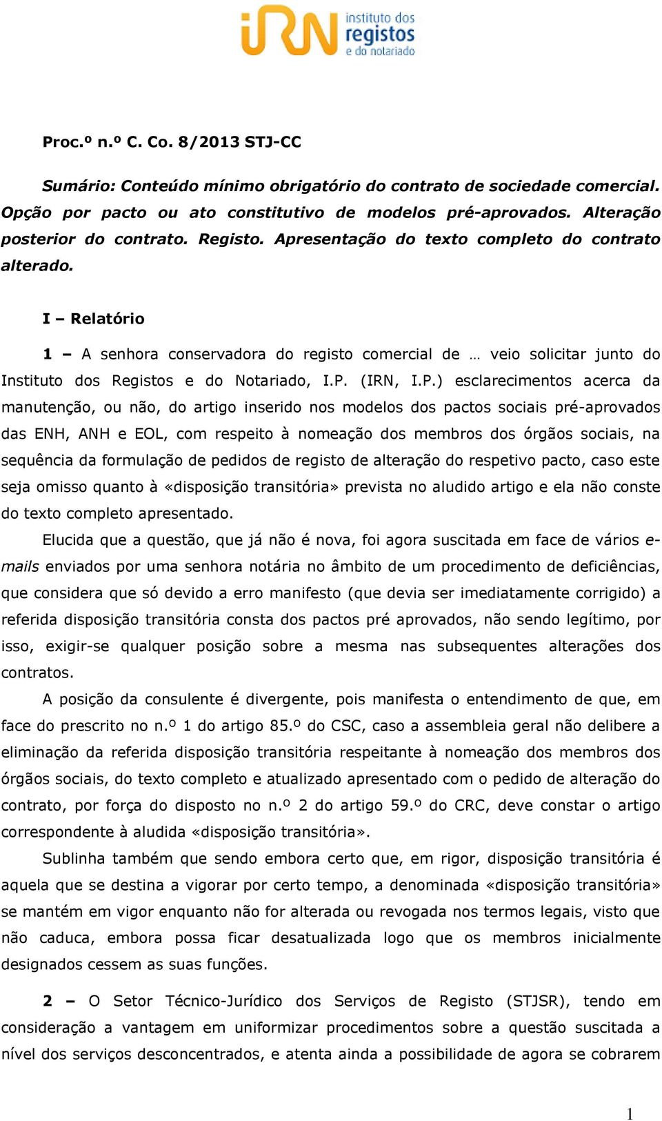 P.) esclarecimentos acerca da manutenção, ou não, do artigo inserido nos modelos dos pactos sociais pré-aprovados das ENH, ANH e EOL, com respeito à nomeação dos membros dos órgãos sociais, na