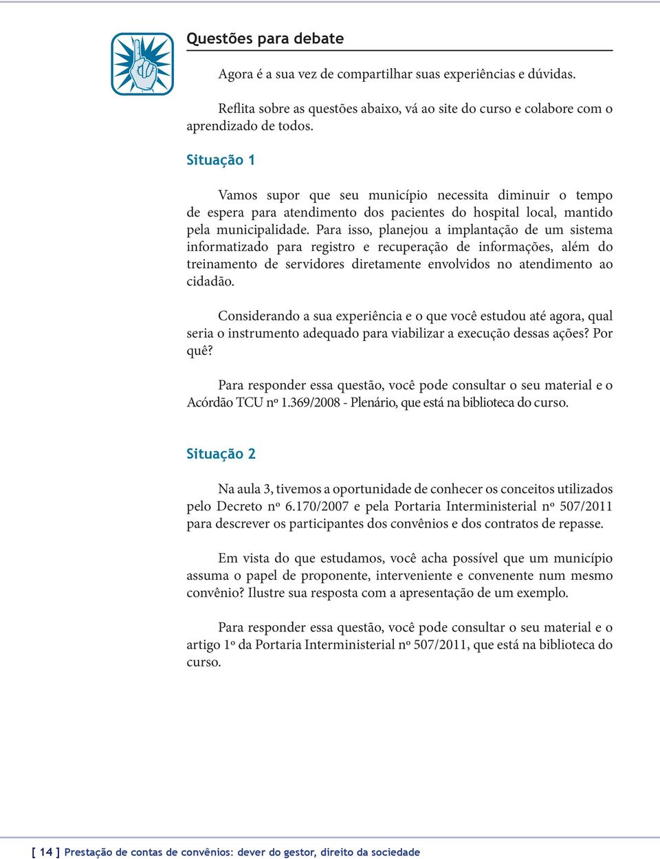 Para isso, planejou a implantação de um sistema informatizado para registro e recuperação de informações, além do treinamento de servidores diretamente envolvidos no atendimento ao cidadão.