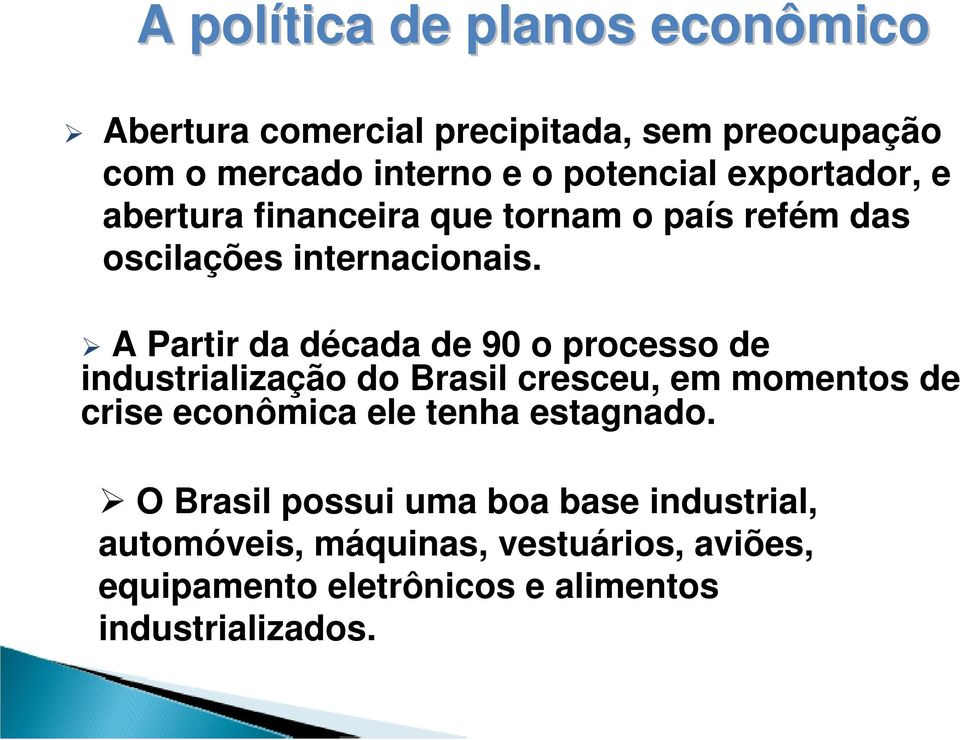 A Partir da década de 90 o processo de industrialização do Brasil cresceu, em momentos de crise econômica ele tenha