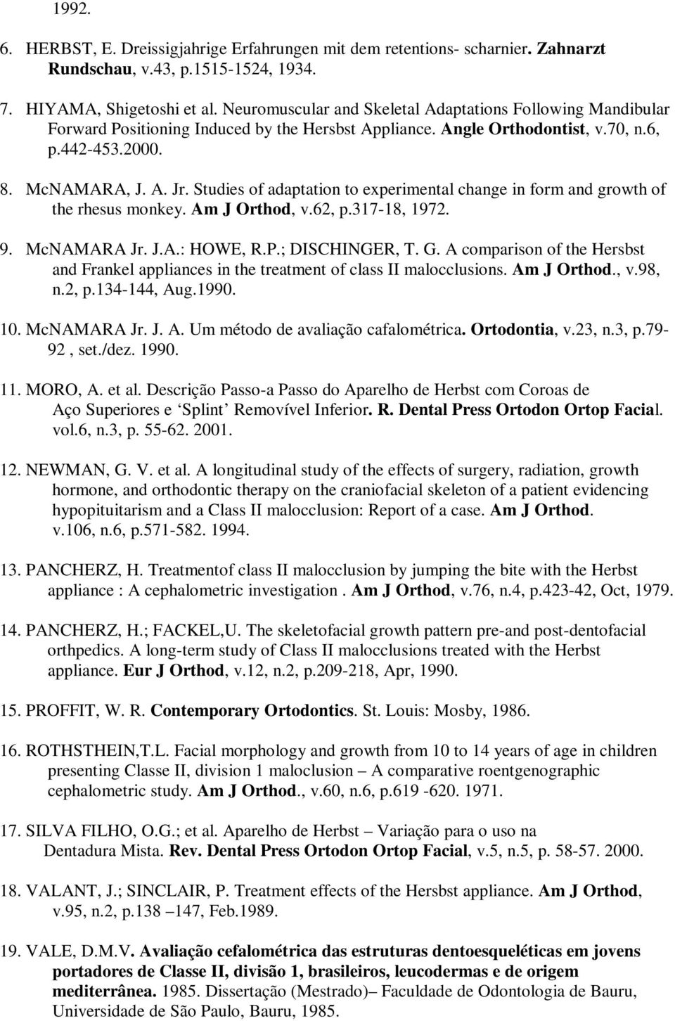 Studies of adaptation to experimental change in form and growth of the rhesus monkey. Am J Orthod, v.62, p.317-18, 1972. 9. McNAMARA Jr. J.A.: HOWE, R.P.; DISCHINGER, T. G.