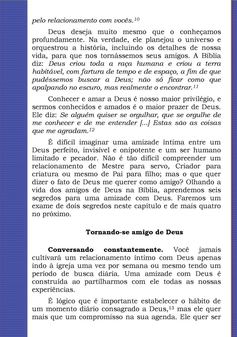 A Bíblia diz: Deus criou toda a raça humana e criou a terra habitável, com fartura de tempo e de espaço, a fim de que pudéssemos buscar a Deus; não só ficar como que apalpando no escuro, mas