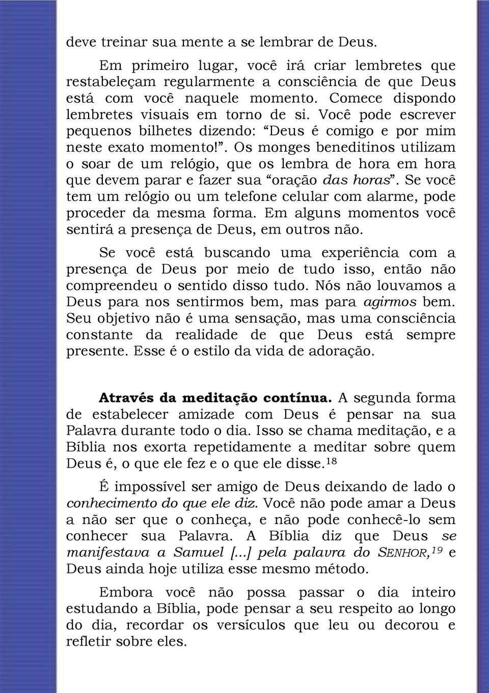 . Os monges beneditinos utilizam o soar de um relógio, que os lembra de hora em hora que devem parar e fazer sua oração das horas.