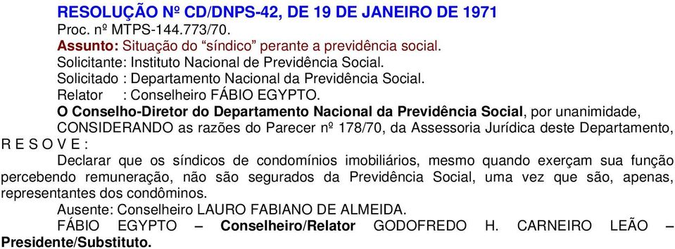 O Conselho-Diretor do Departamento Nacional da Previdência Social, por unanimidade, CONSIDERANDO as razões do Parecer nº 178/70, da Assessoria Jurídica deste Departamento, R E S O V E : Declarar que