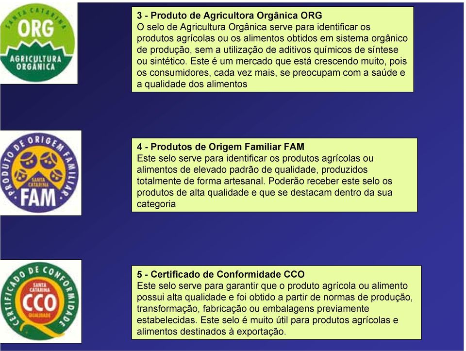 Este é um mercado que está crescendo muito, pois os consumidores, cada vez mais, se preocupam com a saúde e a qualidade dos alimentos 4 - Produtos de Origem Familiar FAM Este selo serve para