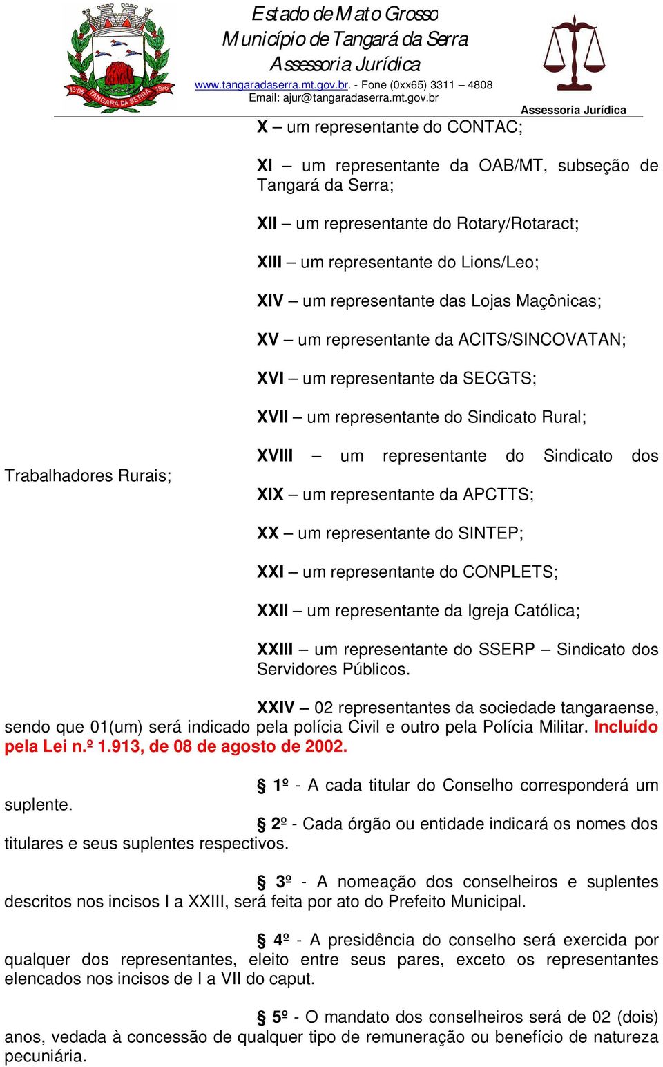 representante da APCTTS; XX um representante do SINTEP; XXI um representante do CONPLETS; XXII um representante da Igreja Católica; XXIII um representante do SSERP Sindicato dos Servidores Públicos.