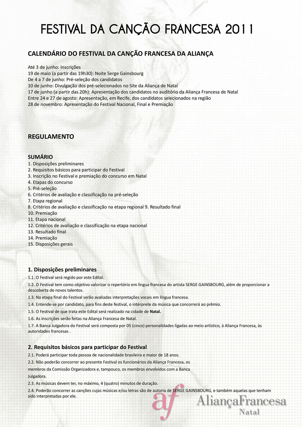 e 27 de agosto: Apresentação, em Recife, dos candidatos selecionados na região 28 de novembro: Apresentação do Festival Nacional, Final e Premiação REGULAMENTO SUMÁRIO 1. Disposições preliminares 2.