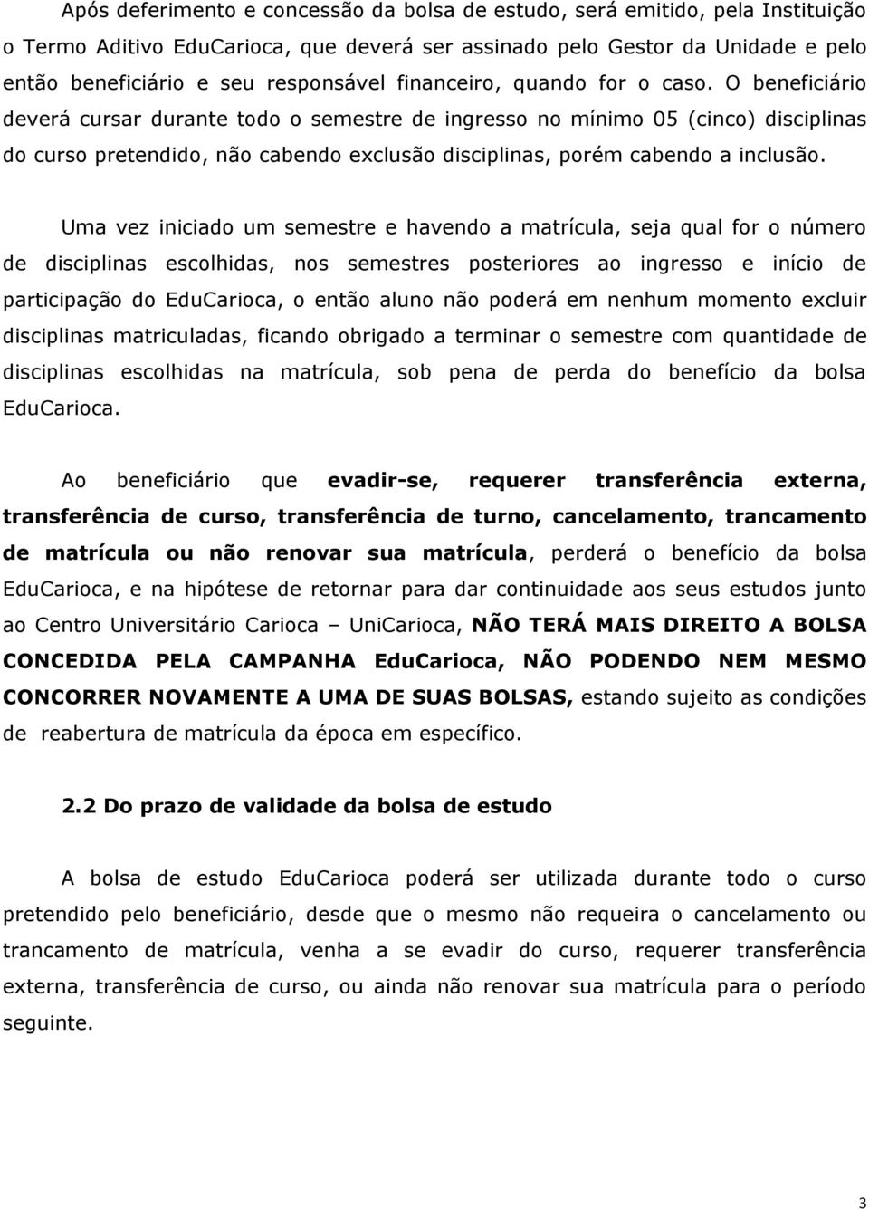 O beneficiário deverá cursar durante todo o semestre de ingresso no mínimo 05 (cinco) disciplinas do curso pretendido, não cabendo exclusão disciplinas, porém cabendo a inclusão.