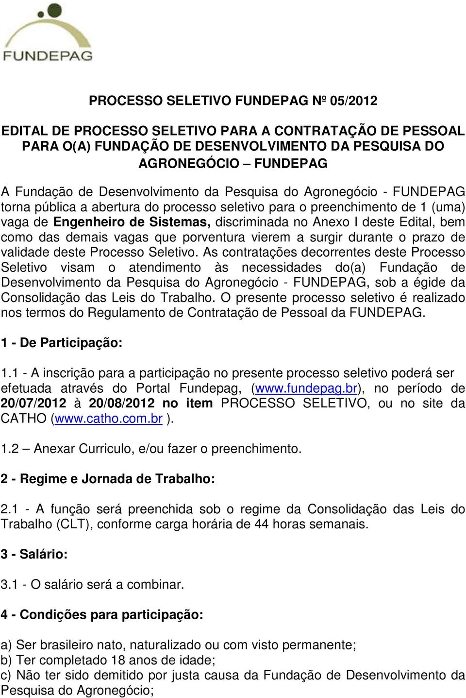 demais vagas que porventura vierem a surgir durante o prazo de validade deste Processo Seletivo.