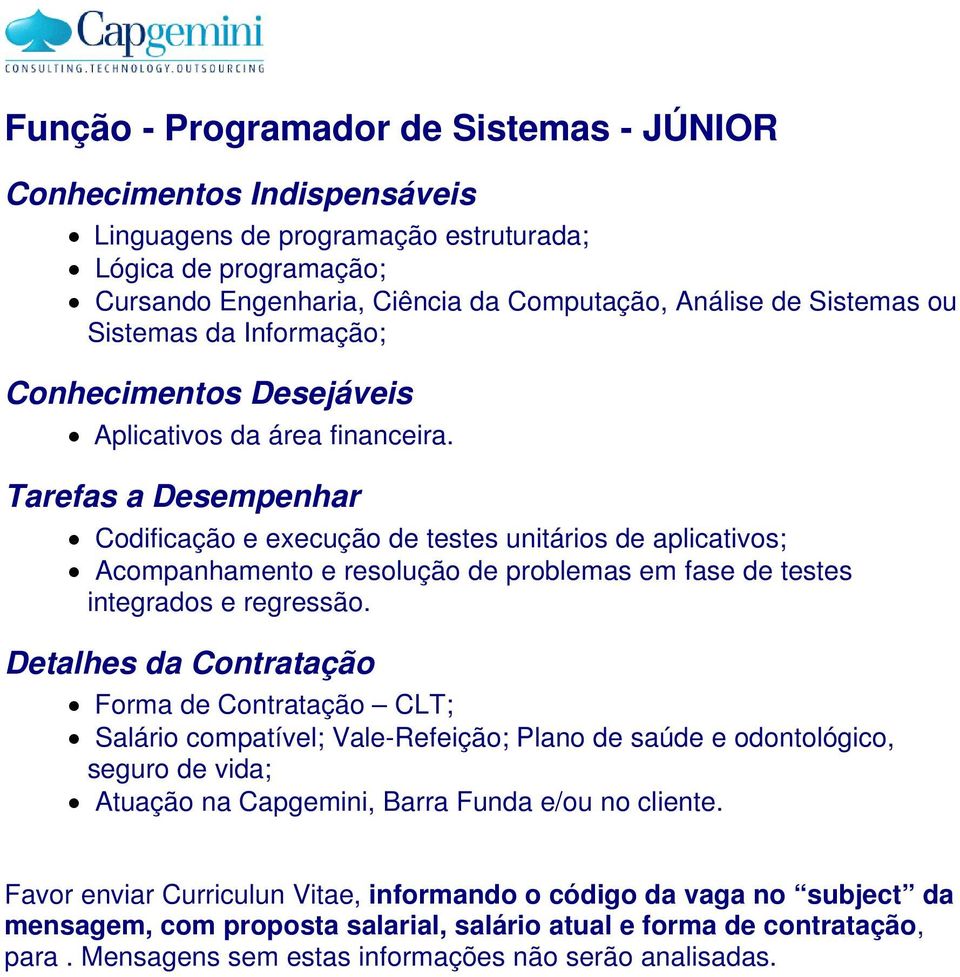 Codificação e execução de testes unitários de aplicativos; Acompanhamento e resolução de problemas em fase de testes