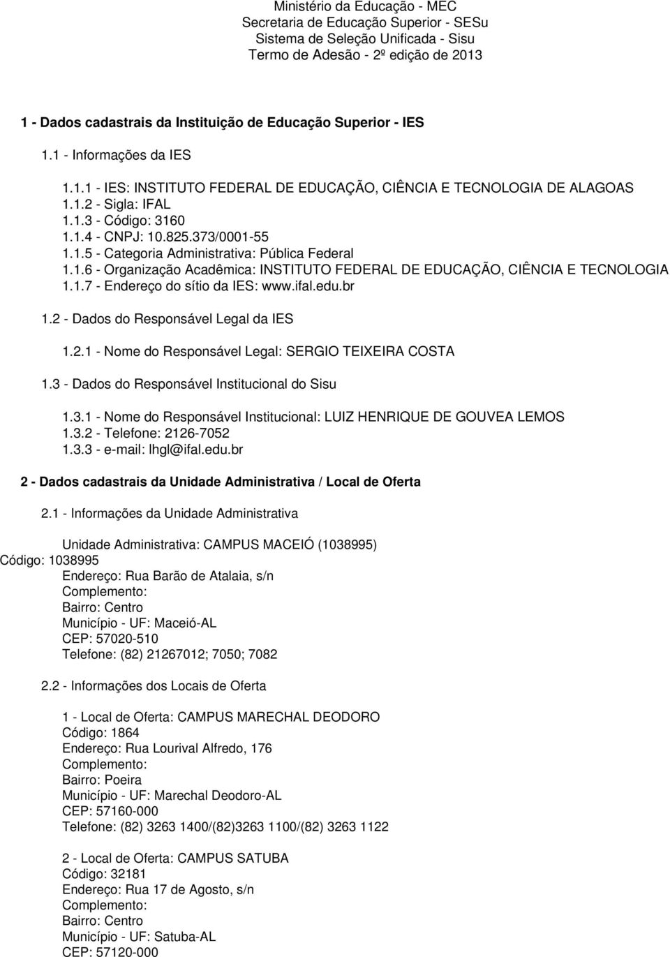 1.6 - Organização Acadêmica: INSTITUTO FEDERAL DE EDUCAÇÃO, CIÊNCIA E TECNOLOGIA 1.1.7 - Endereço do sítio da IES: www.ifal.edu.br 1.2 - Dados do Responsável Legal da IES 1.2.1 - Nome do Responsável Legal: SERGIO TEIXEIRA COSTA 1.