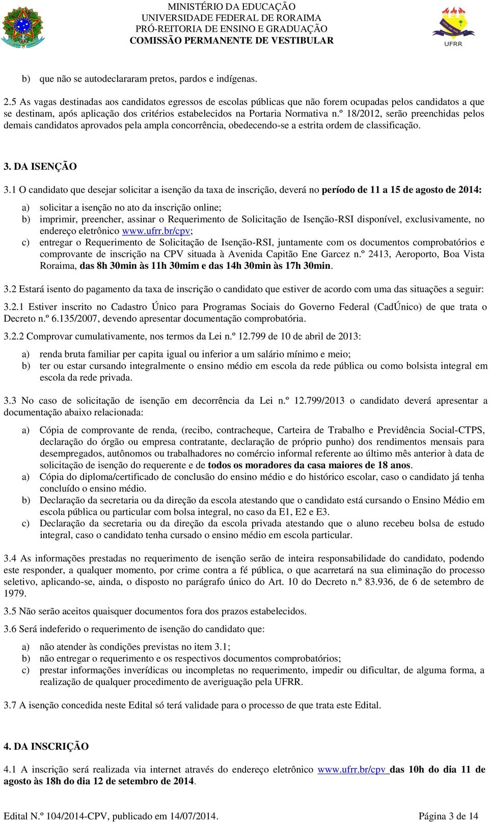 º 18/2012, serão preenchidas pelos demais candidatos aprovados pela ampla concorrência, obedecendo-se a estrita ordem de classificação. 3. DA ISENÇÃO 3.