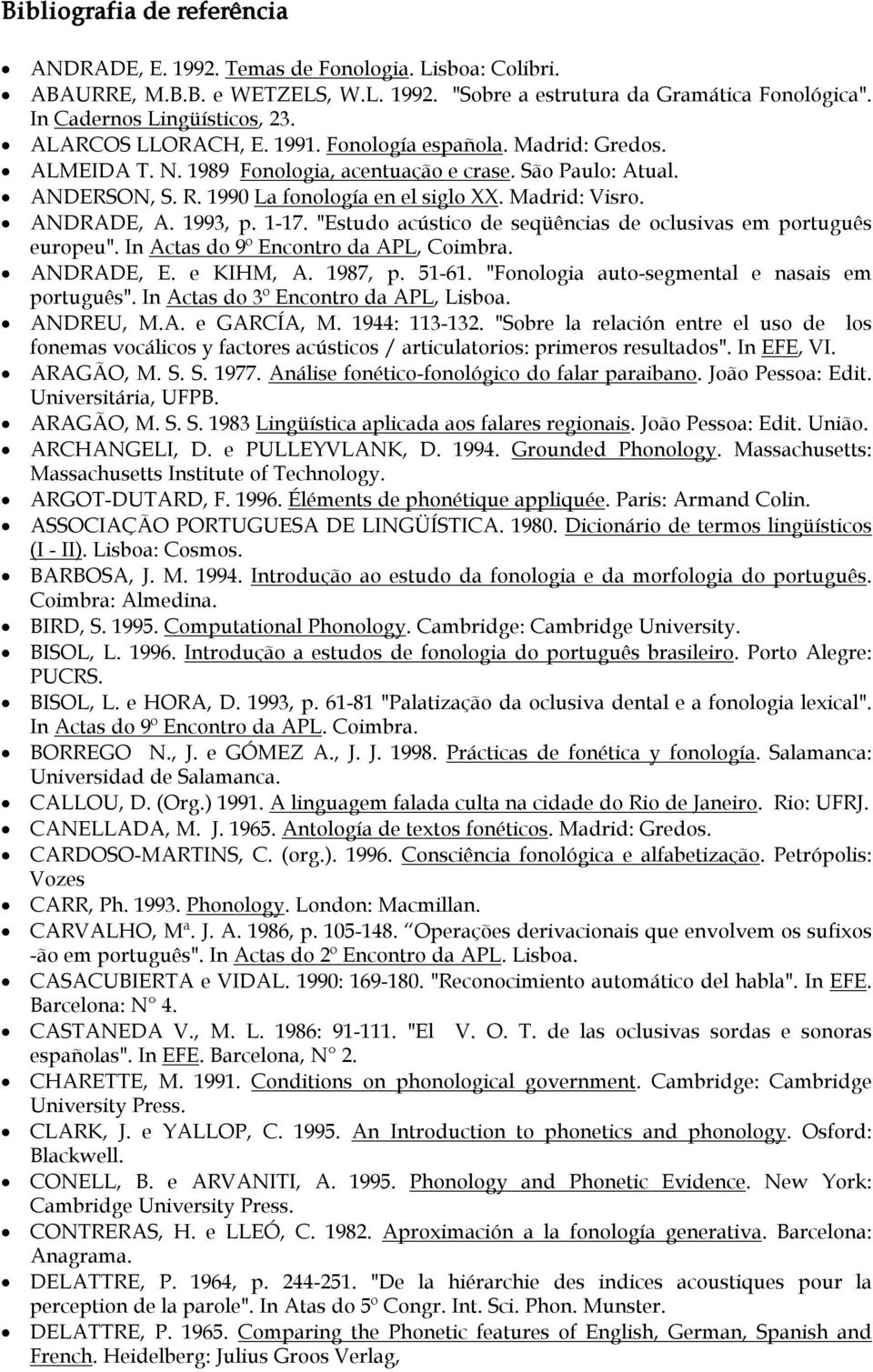 ANDRADE, A. 1993, p. 1 17. "Estudo acústico de seqüências de oclusivas em português europeu". In Actas do 9º Encontro da APL, Coimbra. ANDRADE, E. e KIHM, A. 1987, p. 51 61.
