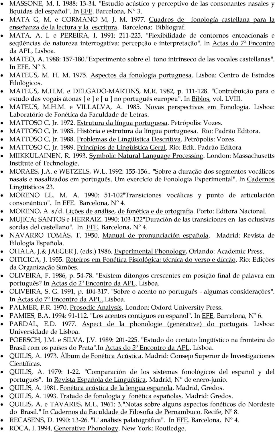 "Flexibilidade de contornos entoacionais e seqüências de natureza interrogativa: percepção e interpretação". In Actas do 7º Encontro da APL, Lisboa. MATEO, A. 1988: 157 180.