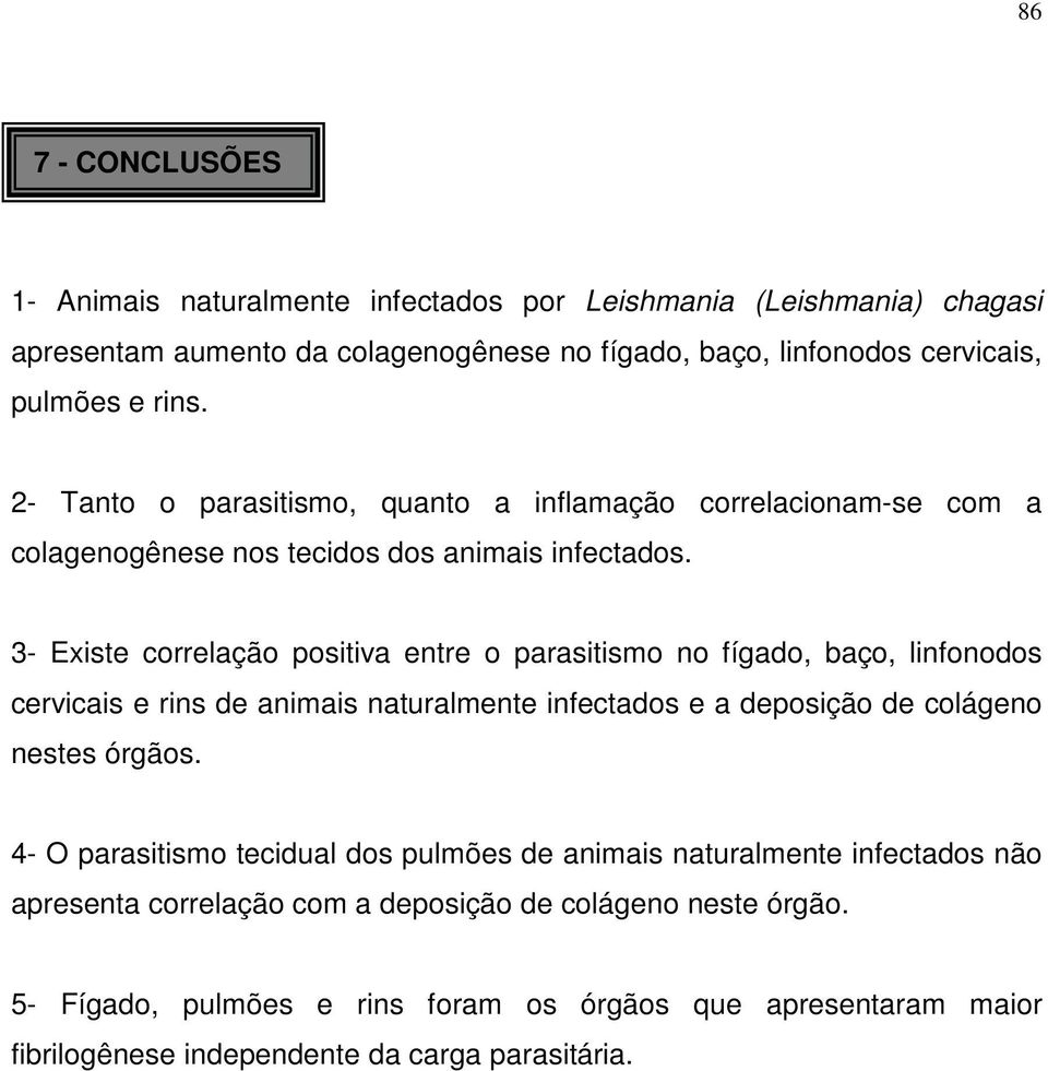 3- Existe correlação positiva entre o parasitismo no fígado, baço, linfonodos cervicais e rins de animais naturalmente infectados e a deposição de colágeno nestes órgãos.