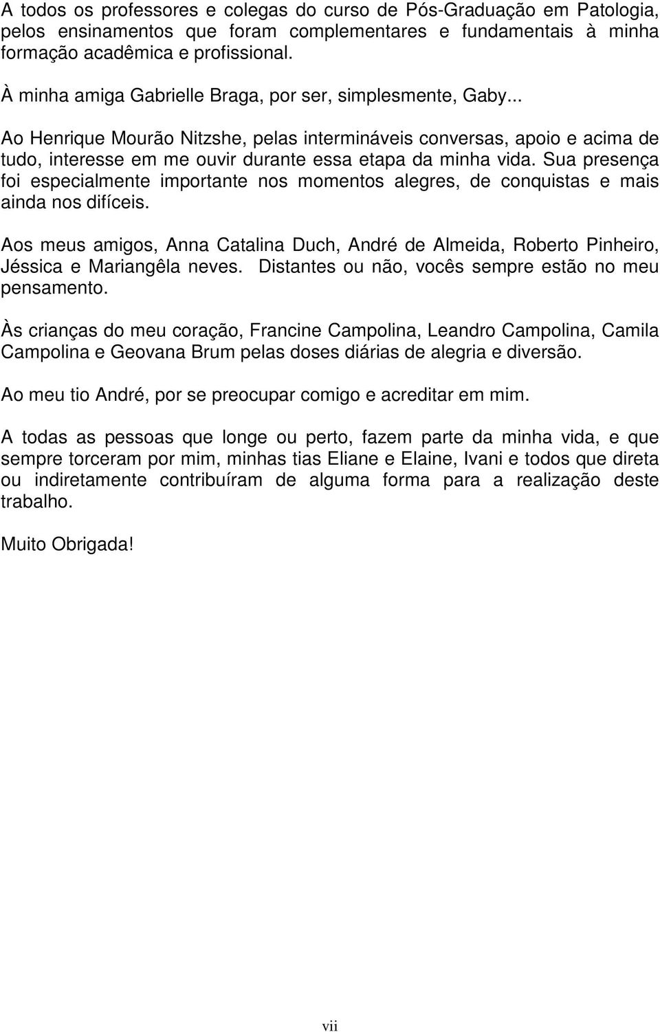 Sua presença foi especialmente importante nos momentos alegres, de conquistas e mais ainda nos difíceis.