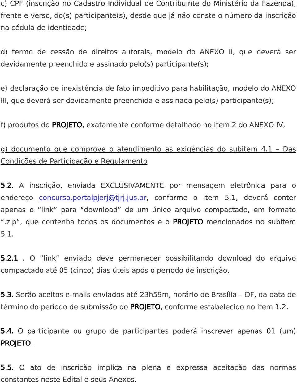 modelo do ANEXO III, que deverá ser devidamente preenchida e assinada pelo(s) participante(s); f) produtos do PROJETO, exatamente conforme detalhado no item 2 do ANEXO IV; g) documento que comprove o