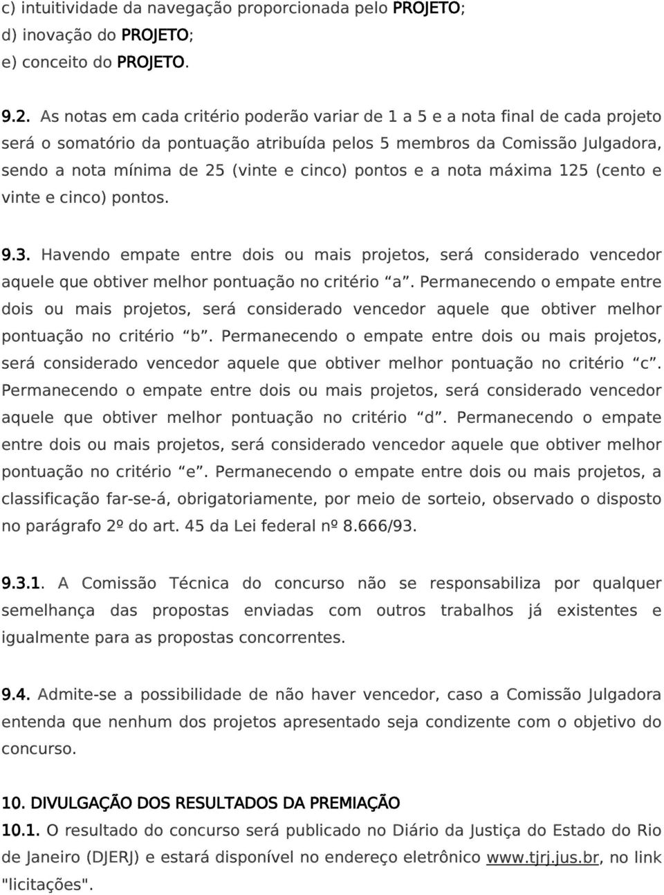 cinco) pontos e a nota máxima 125 (cento e vinte e cinco) pontos. 9.3. Havendo empate entre dois ou mais projetos, será considerado vencedor aquele que obtiver melhor pontuação no critério a.