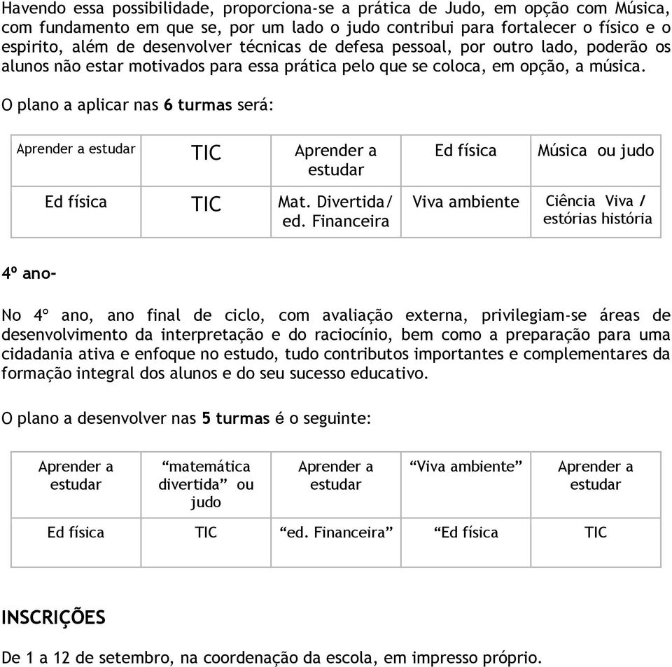 O plano a aplicar nas 6 turmas será: TIC Ed física Música ou judo Ed física TIC Mat. Divertida/ ed.