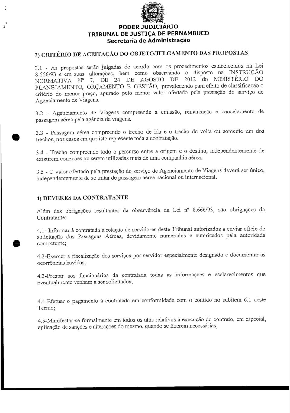 classificação o critério do menor preço, apurado pelo menor valor ofertado pela prestação do serviço de Agenciamento de Viagens. 3.