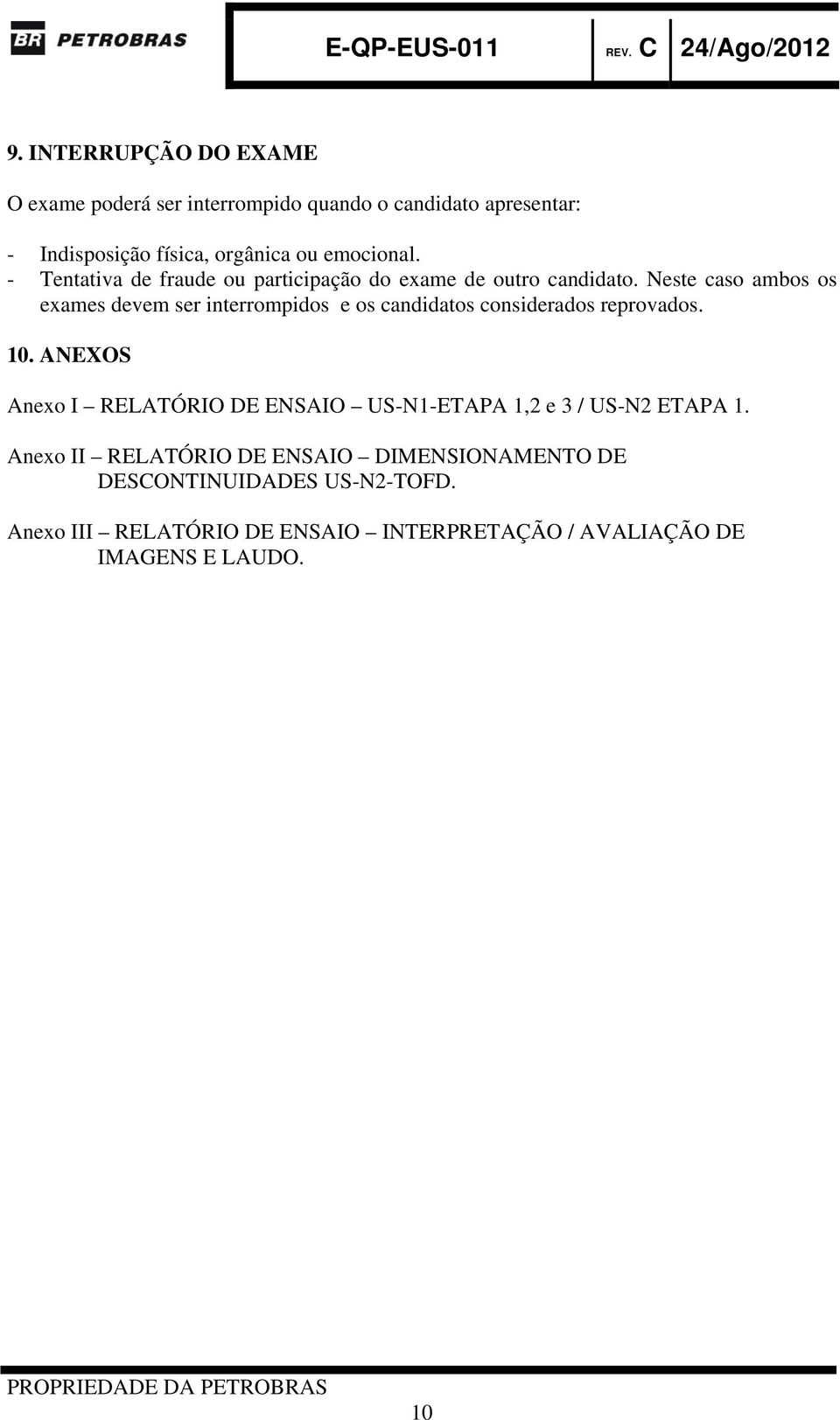 Neste caso ambos os exames devem ser interrompidos e os candidatos considerados reprovados. 10.