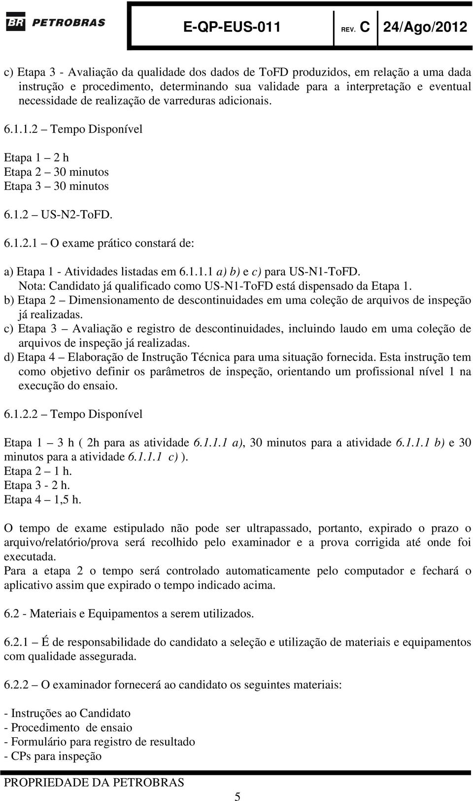 Nota: Candidato já qualificado como US-N1-ToFD está dispensado da Etapa 1. b) Etapa 2 Dimensionamento de descontinuidades em uma coleção de arquivos de inspeção já realizadas.