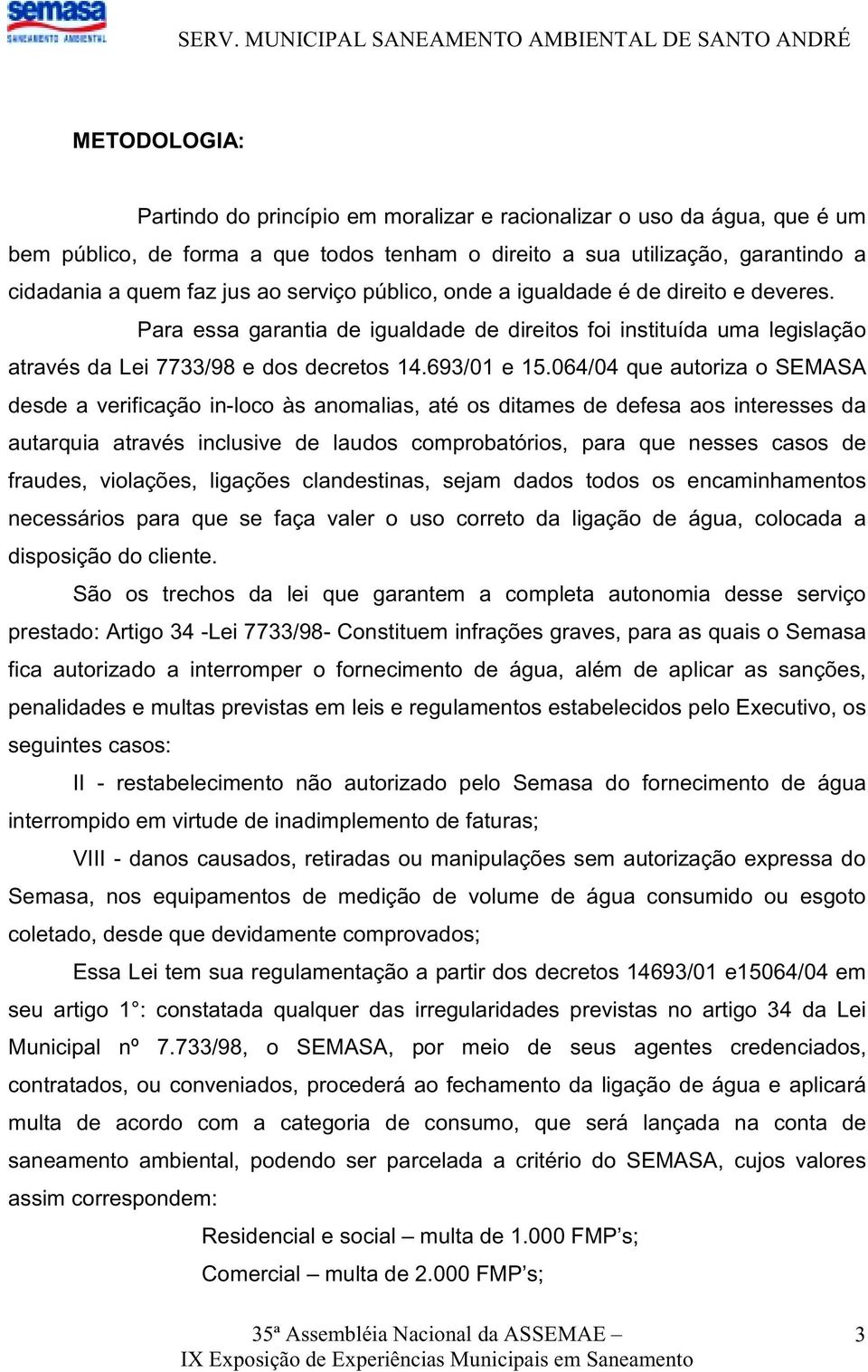 064/04 que autoriza o SEMASA desde a verificação in-loco às anomalias, até os ditames de defesa aos interesses da autarquia através inclusive de laudos comprobatórios, para que nesses casos de