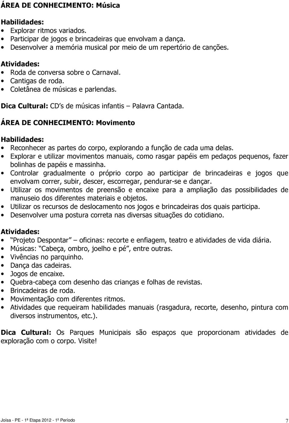 ÁREA DE CONHECIMENTO: Movimento Reconhecer as partes do corpo, explorando a função de cada uma delas.