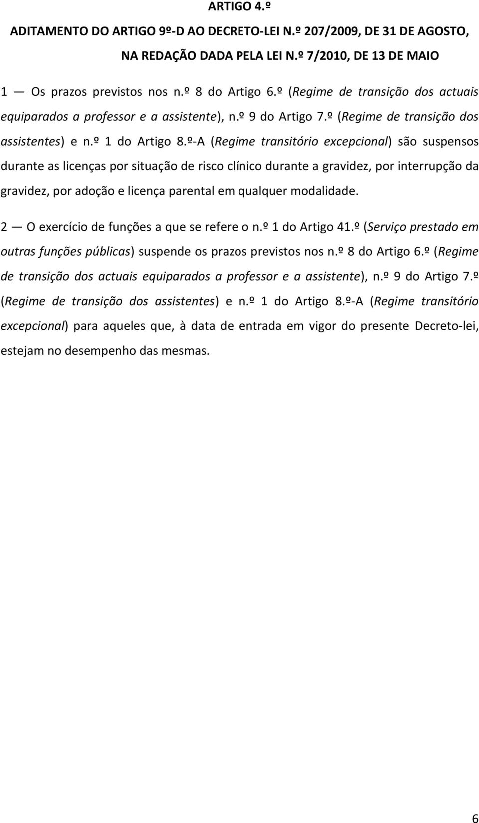 º-A (Regime transitório excepcional) são suspensos durante as licenças por situação de risco clínico durante a gravidez, por interrupção da gravidez, por adoção e licença parental em qualquer