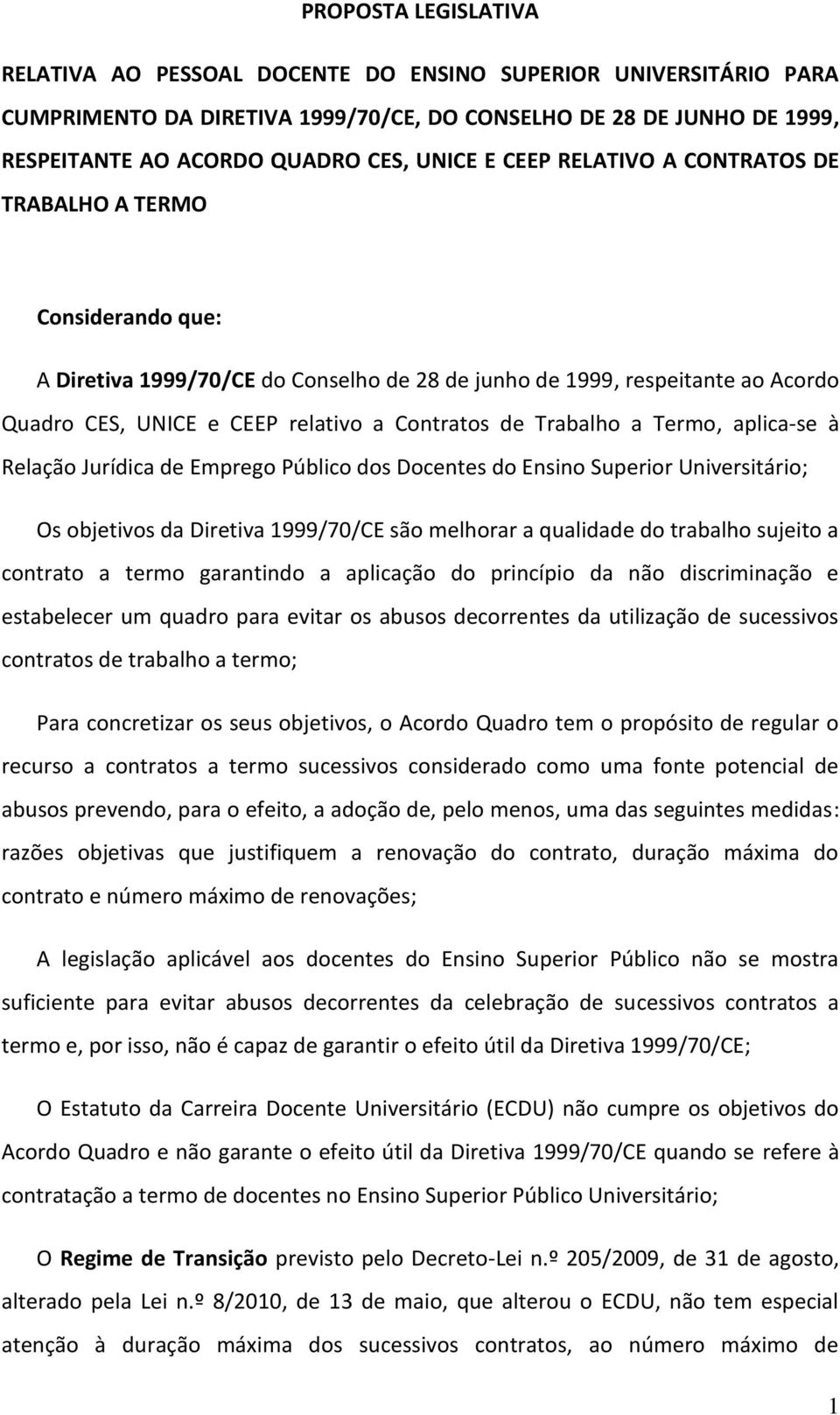 Trabalho a Termo, aplica-se à Relação Jurídica de Emprego Público dos Docentes do Ensino Superior Universitário; Os objetivos da Diretiva 1999/70/CE são melhorar a qualidade do trabalho sujeito a