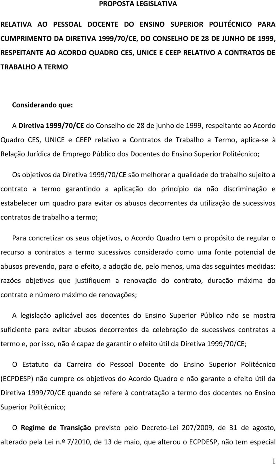 Trabalho a Termo, aplica-se à Relação Jurídica de Emprego Público dos Docentes do Ensino Superior Politécnico; Os objetivos da Diretiva 1999/70/CE são melhorar a qualidade do trabalho sujeito a