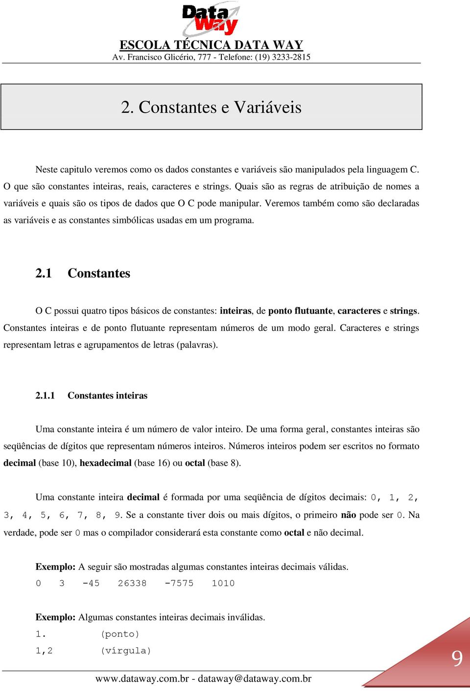 Veremos também como são declaradas as variáveis e as constantes simbólicas usadas em um programa. 2.