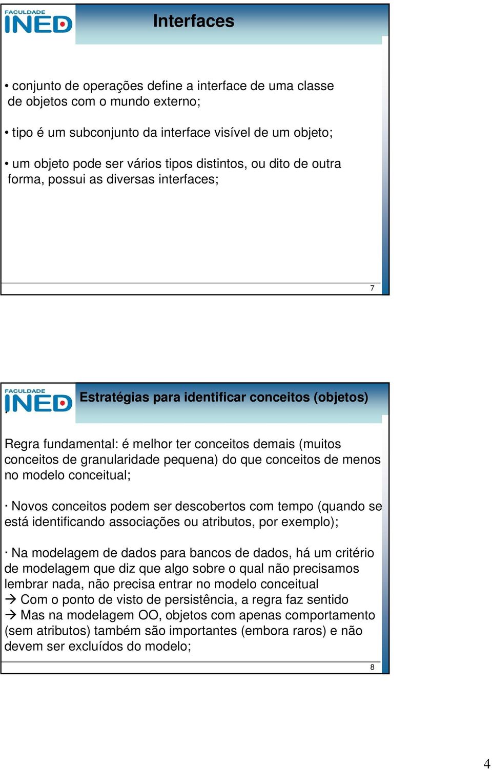 do que conceitos de menos no modelo conceitual; Novos conceitos podem ser descobertos com tempo (quando se está identificando associações ou atributos, por exemplo); Na modelagem de dados para bancos