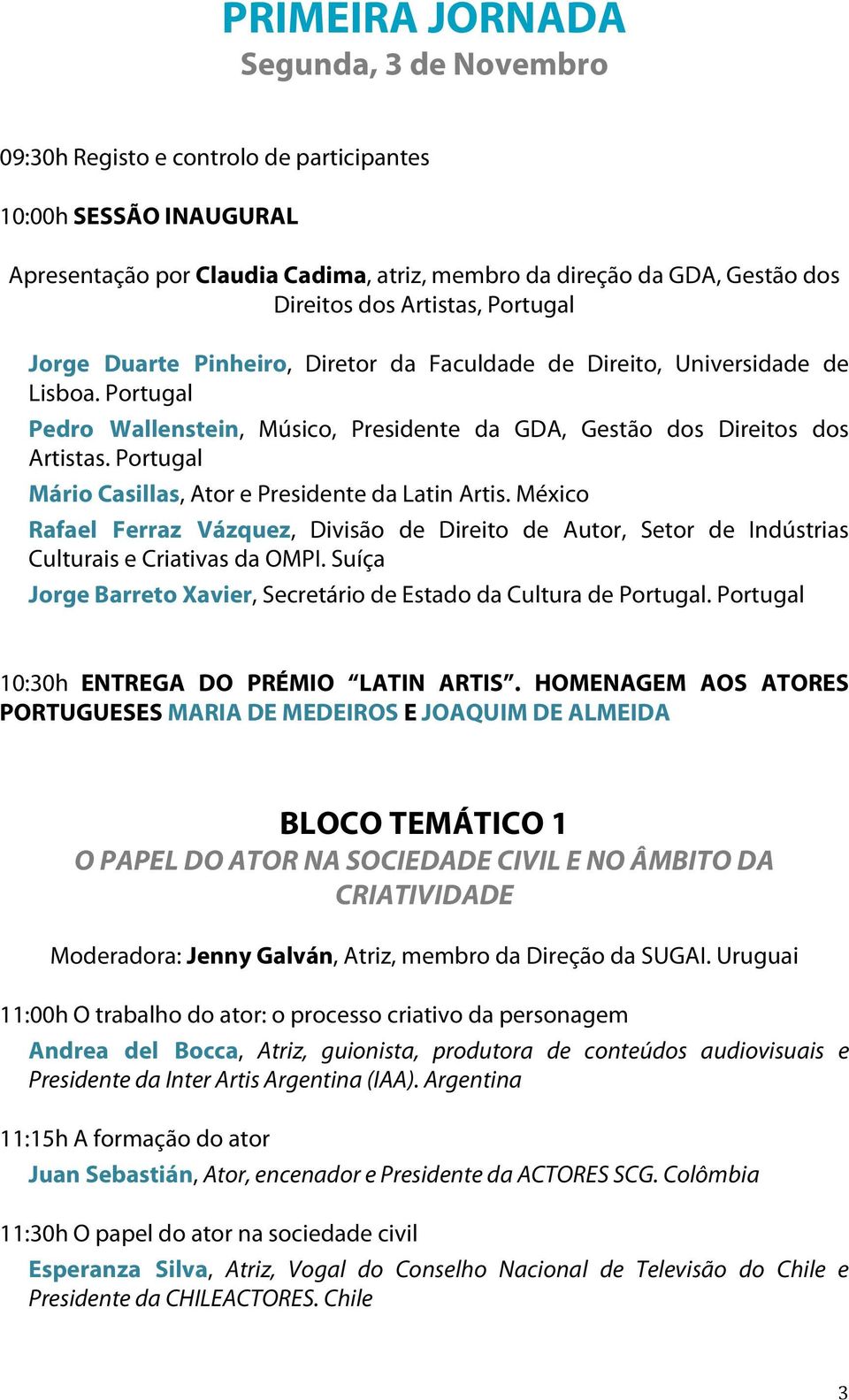 Portugal Mário Casillas, Ator e Presidente da Latin Artis. México Rafael Ferraz Vázquez, Divisão de Direito de Autor, Setor de Indústrias Culturais e Criativas da OMPI.