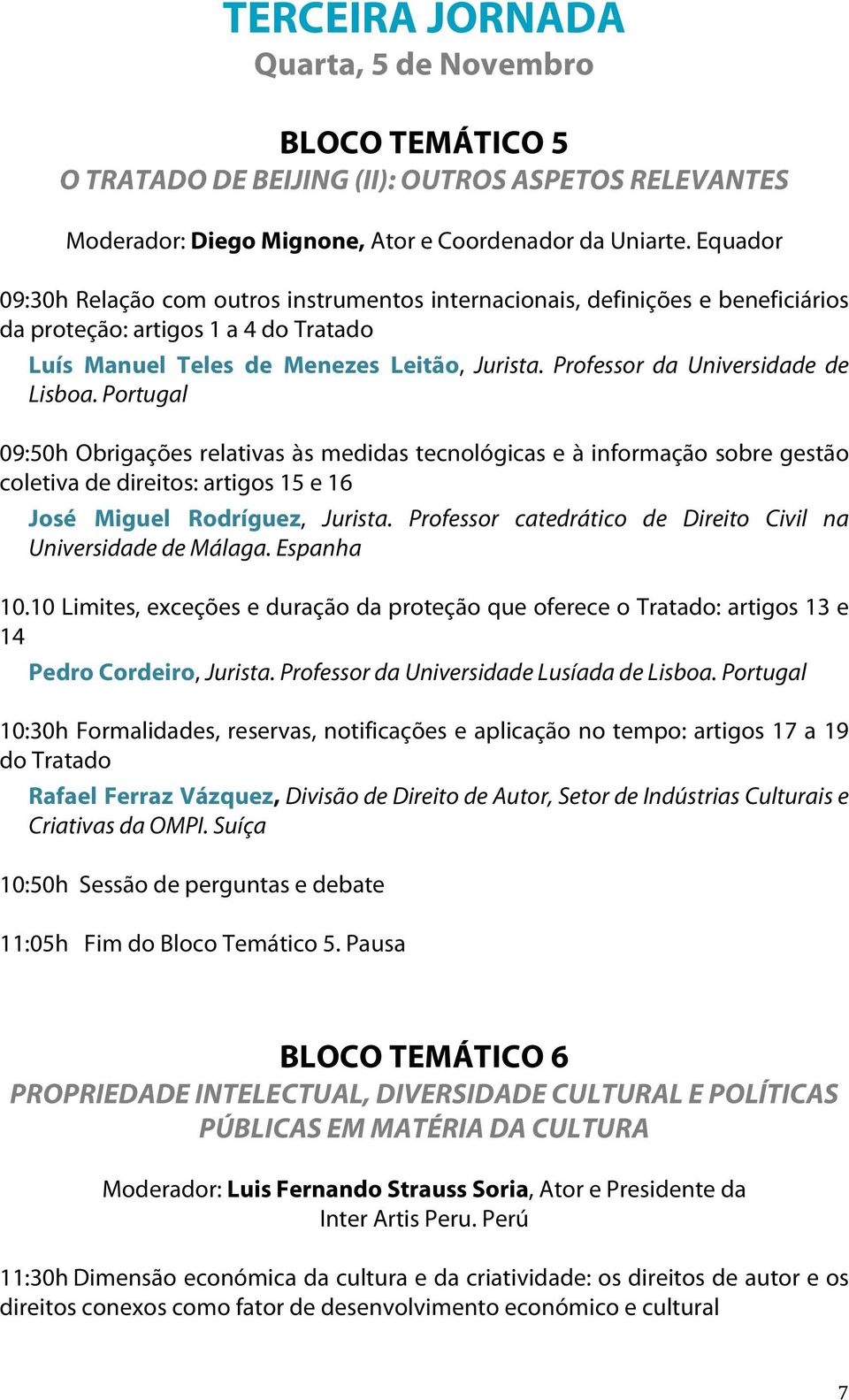 Professor da Universidade de Lisboa. Portugal 09:50h Obrigações relativas às medidas tecnológicas e à informação sobre gestão coletiva de direitos: artigos 15 e 16 José Miguel Rodríguez, Jurista.