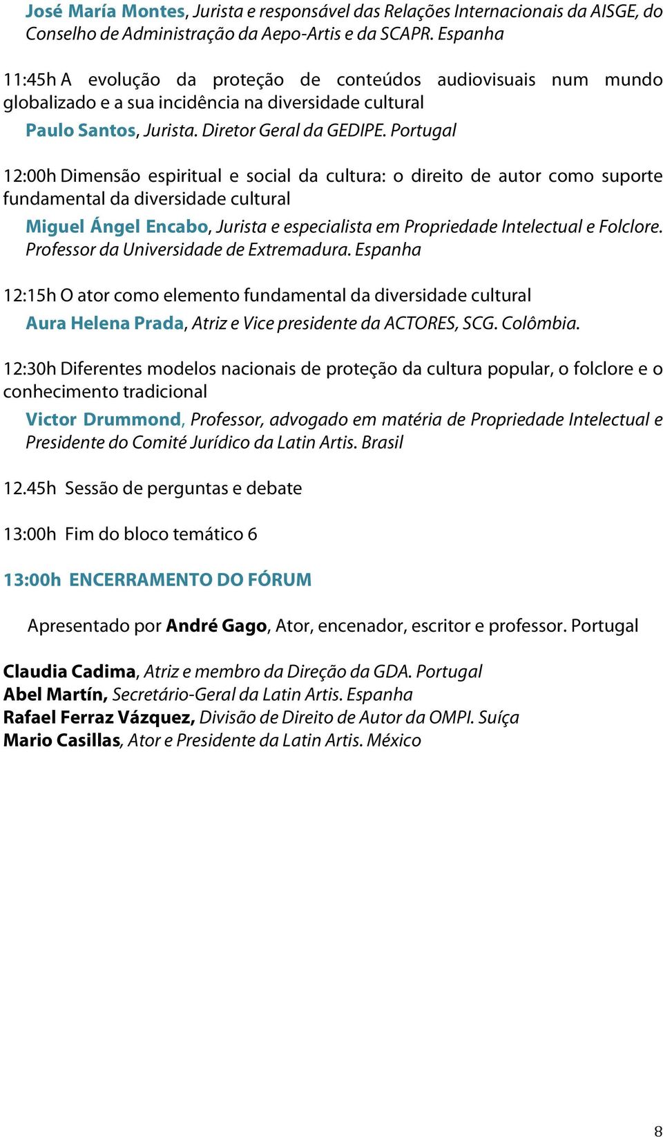 Portugal 12:00h Dimensão espiritual e social da cultura: o direito de autor como suporte fundamental da diversidade cultural Miguel Ángel Encabo, Jurista e especialista em Propriedade Intelectual e