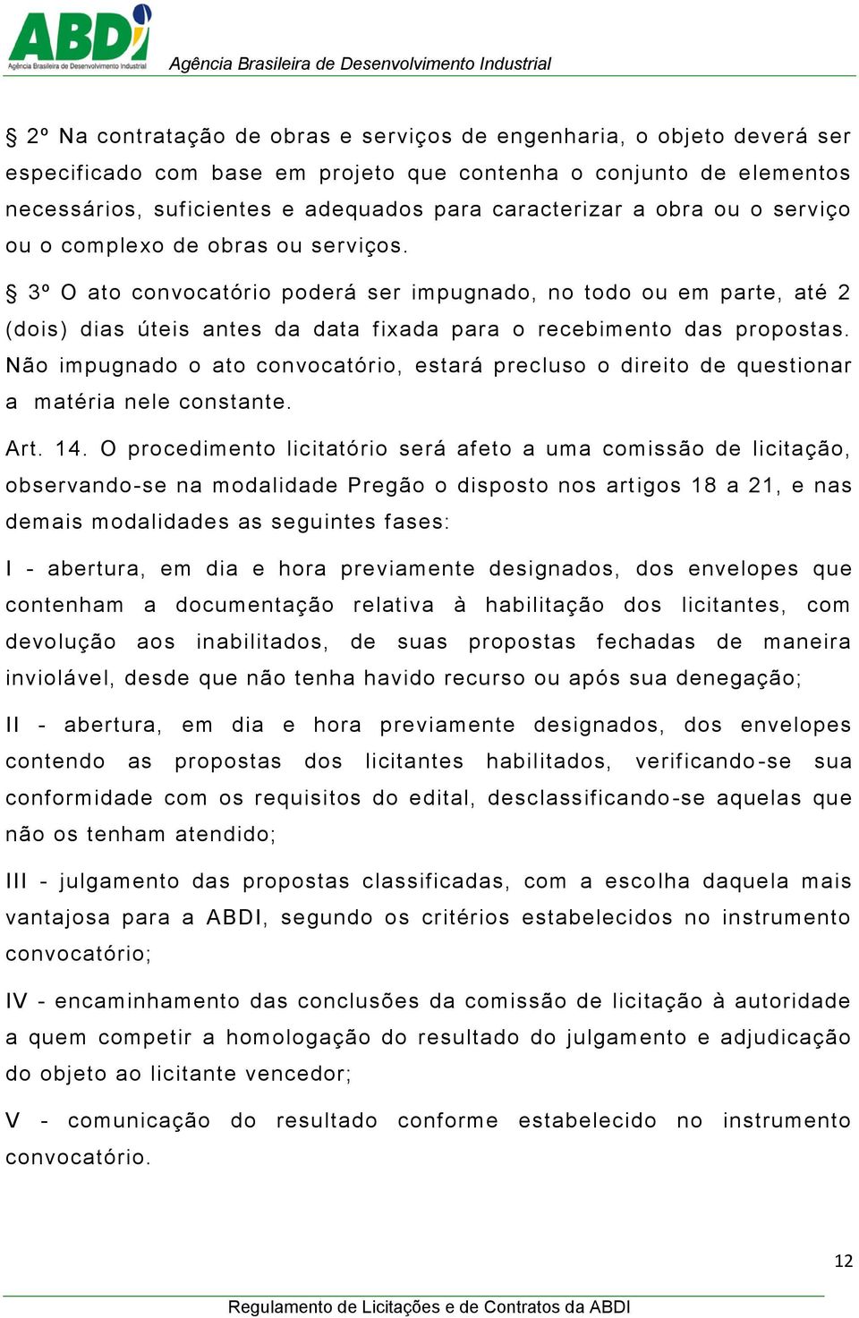 Não impugnado o ato convocatório, estará precluso o direito de questionar a matéria nele constante. Art. 14.