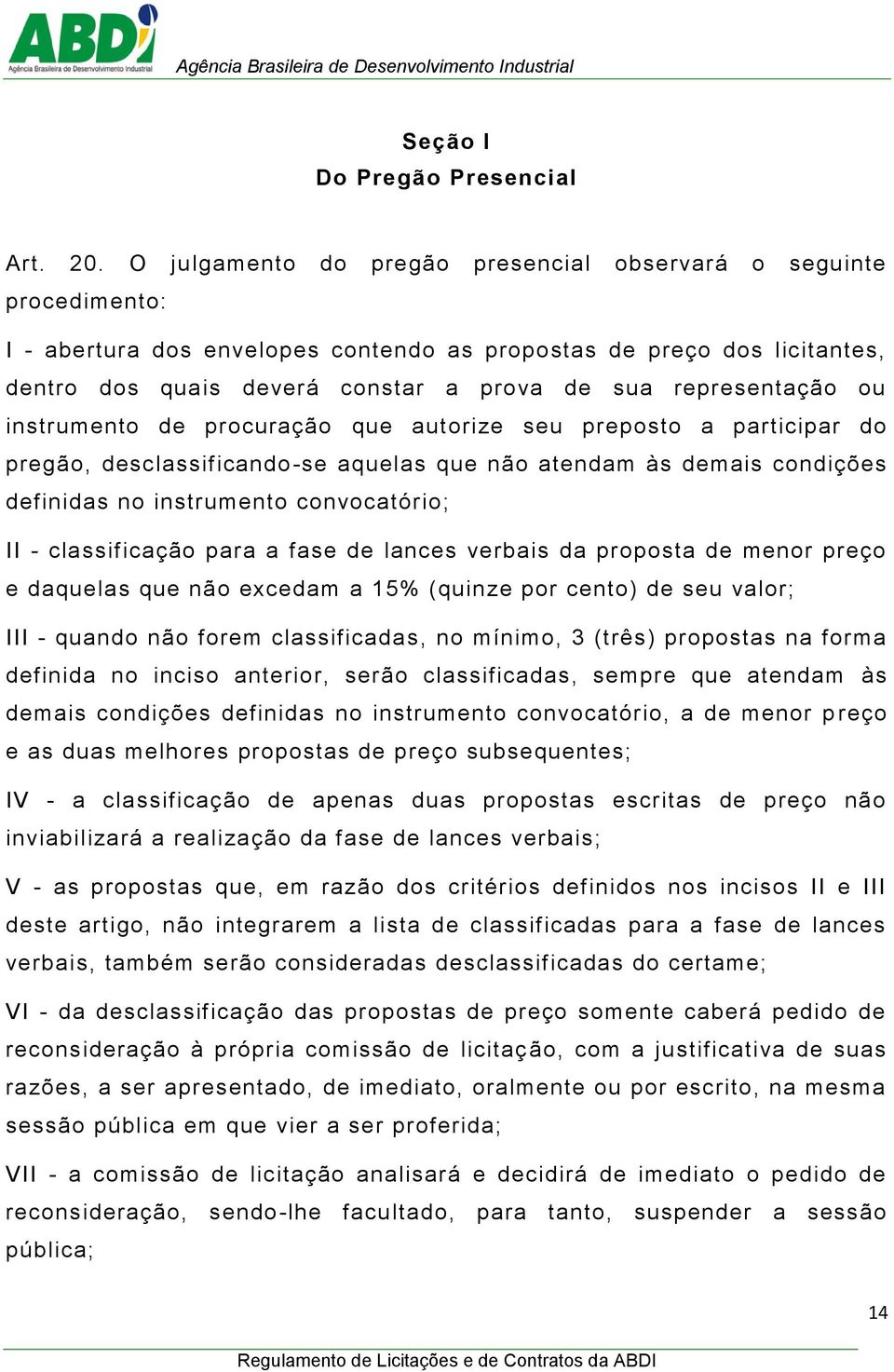 representação ou instrumento de procuração que autorize seu preposto a participar do pregão, desclassificando-se aquelas que não atendam às demais condições definidas no instrumento convocatório; II