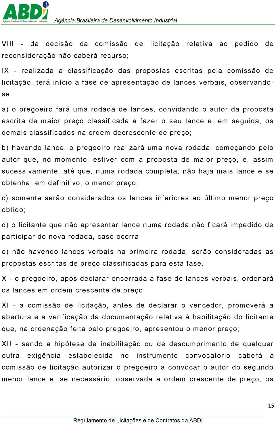 seguida, os demais classificados na ordem decrescente de preço; b) havendo lance, o pregoeiro realizará uma nova rodada, começando pelo autor que, no momento, estiver com a proposta de maior preço,