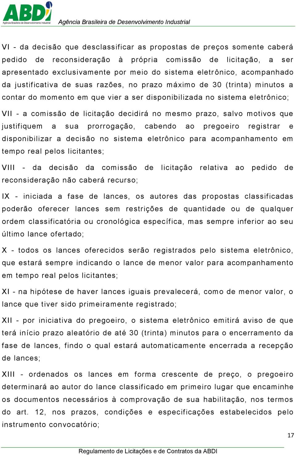 no mesmo prazo, salvo motivos que justifiquem a sua prorrogação, cabendo ao pregoeiro registrar e disponibilizar a decisão no sistema eletrônico para acompanhamento em tempo real pelos licitantes;