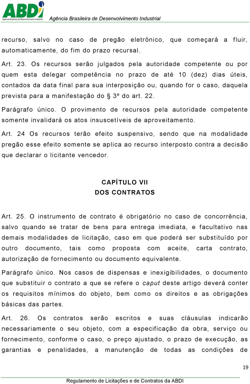 daquela prevista para a manifestação do 3º do art. 22. Parágrafo único. O provimento de recursos pela autoridade competente somente invalidará os atos insuscetíveis de aproveitamento. Art.