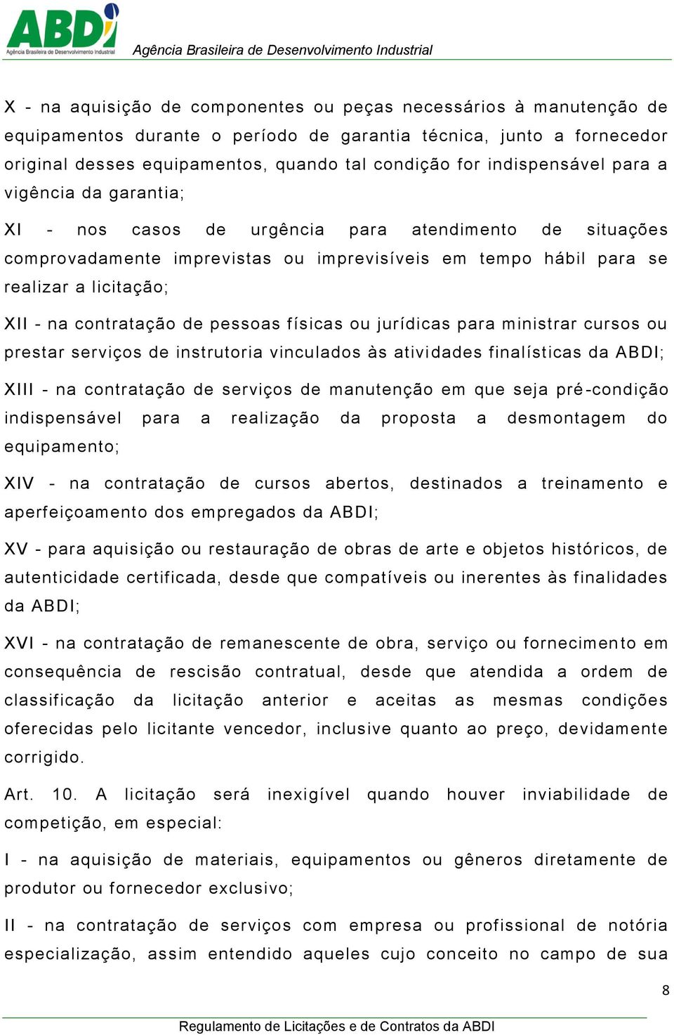 contratação de pessoas físicas ou jurídicas para ministrar cursos ou prestar serviços de instrutoria vinculados às ativi dades finalísticas da ABDI; XIII - na contratação de serviços de manutenção em