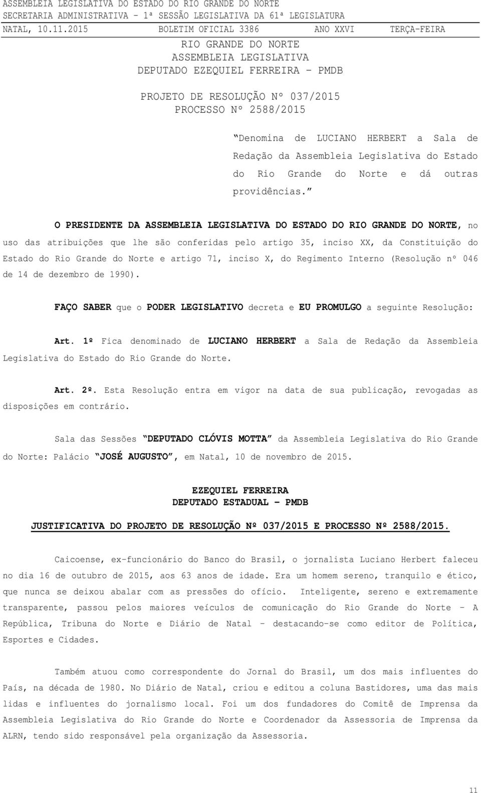 O PRESIDENTE DA ASSEMBLEIA LEGISLATIVA DO ESTADO DO RIO GRANDE DO NORTE, no uso das atribuições que lhe são conferidas pelo artigo 35, inciso XX, da Constituição do Estado do Rio Grande do Norte e