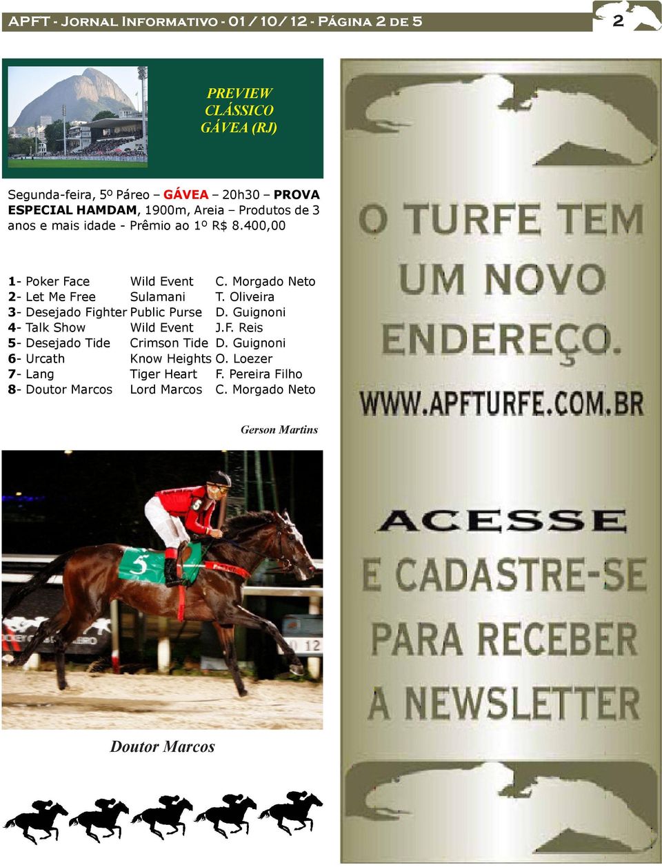 Morgado Neto 2- Let Me Free Sulamani T. Oliveira 3- Desejado Fighter Public Purse D. Guignoni 4- Talk Show Wild Event J.F. Reis 5- Desejado Tide Crimson Tide D.