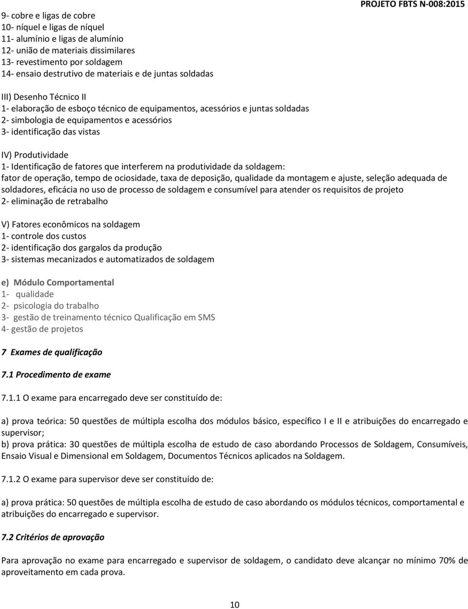 identificação das vistas IV) Produtividade 1- Identificação de fatores que interferem na produtividade da soldagem: fator de operação, tempo de ociosidade, taxa de deposição, qualidade da montagem e