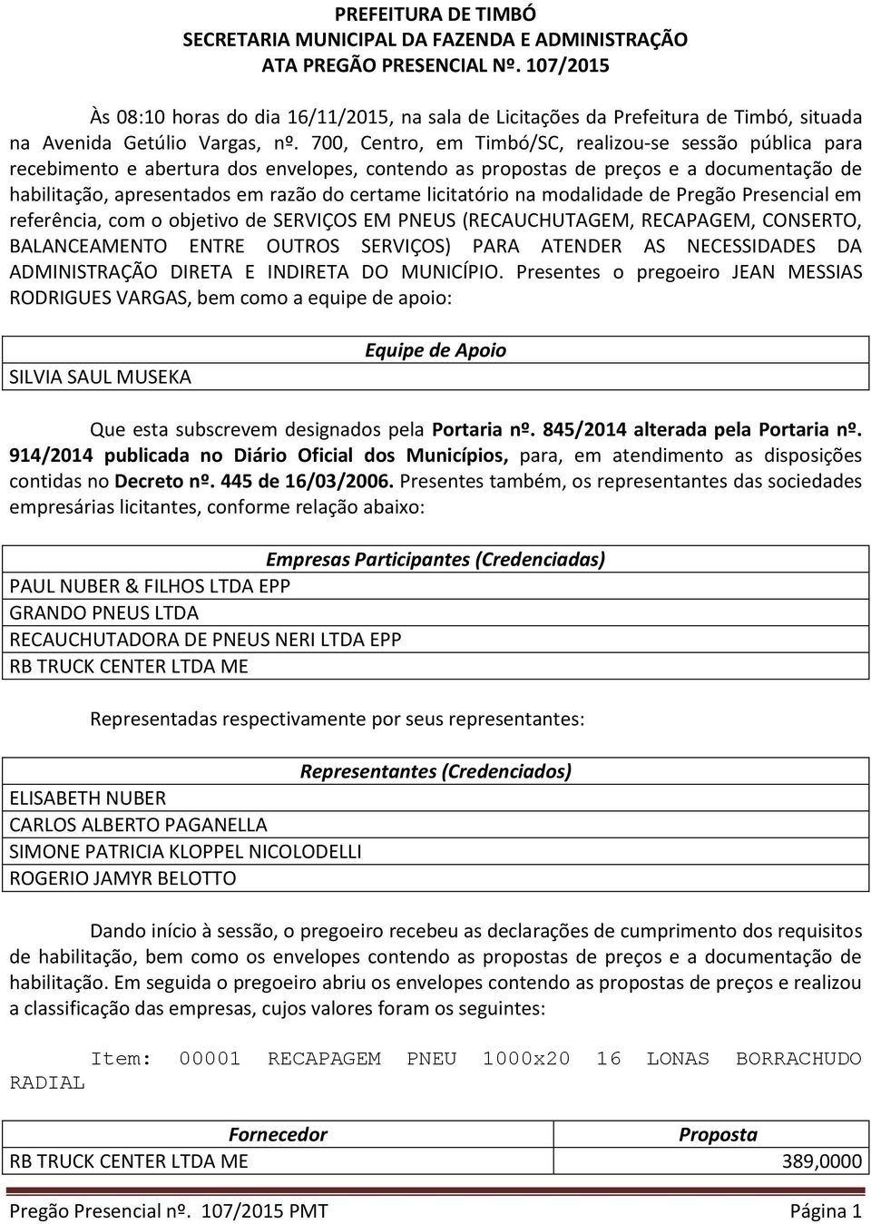 700, Centro, em Timbó/SC, realizou-se sessão pública para recebimento e abertura dos envelopes, contendo as propostas de preços e a documentação de habilitação, apresentados em razão do certame