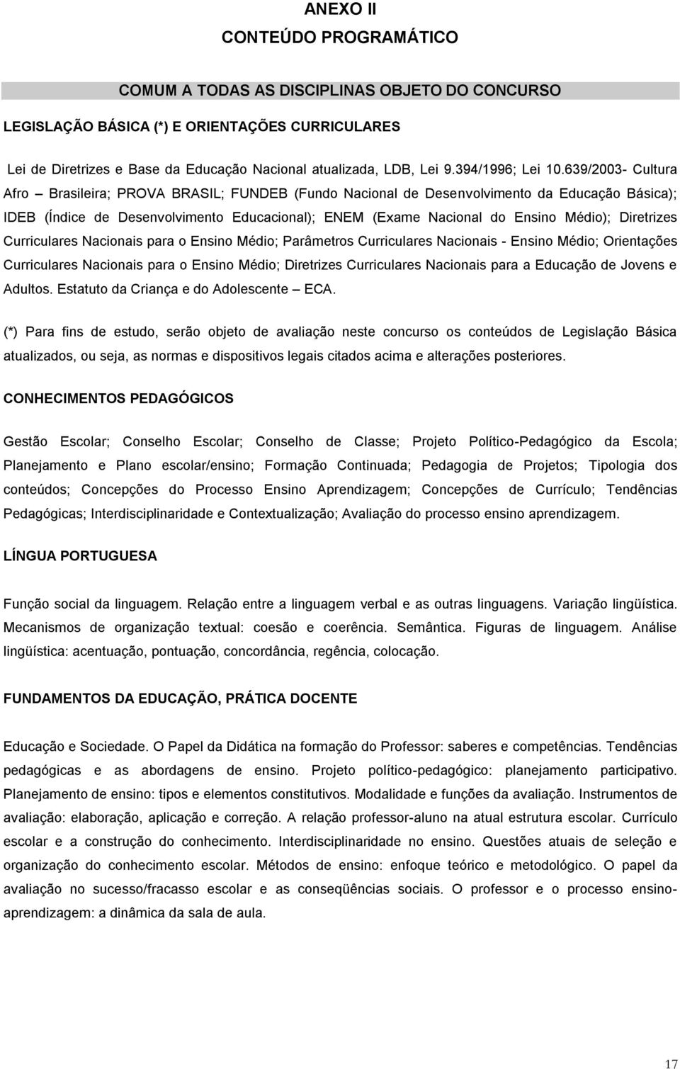 639/2003- Cultura Afro Brasileira; PROVA BRASIL; FUNDEB (Fundo Nacional de Desenvolvimento da Educação Básica); IDEB (Índice de Desenvolvimento Educacional); ENEM (Exame Nacional do Ensino Médio);