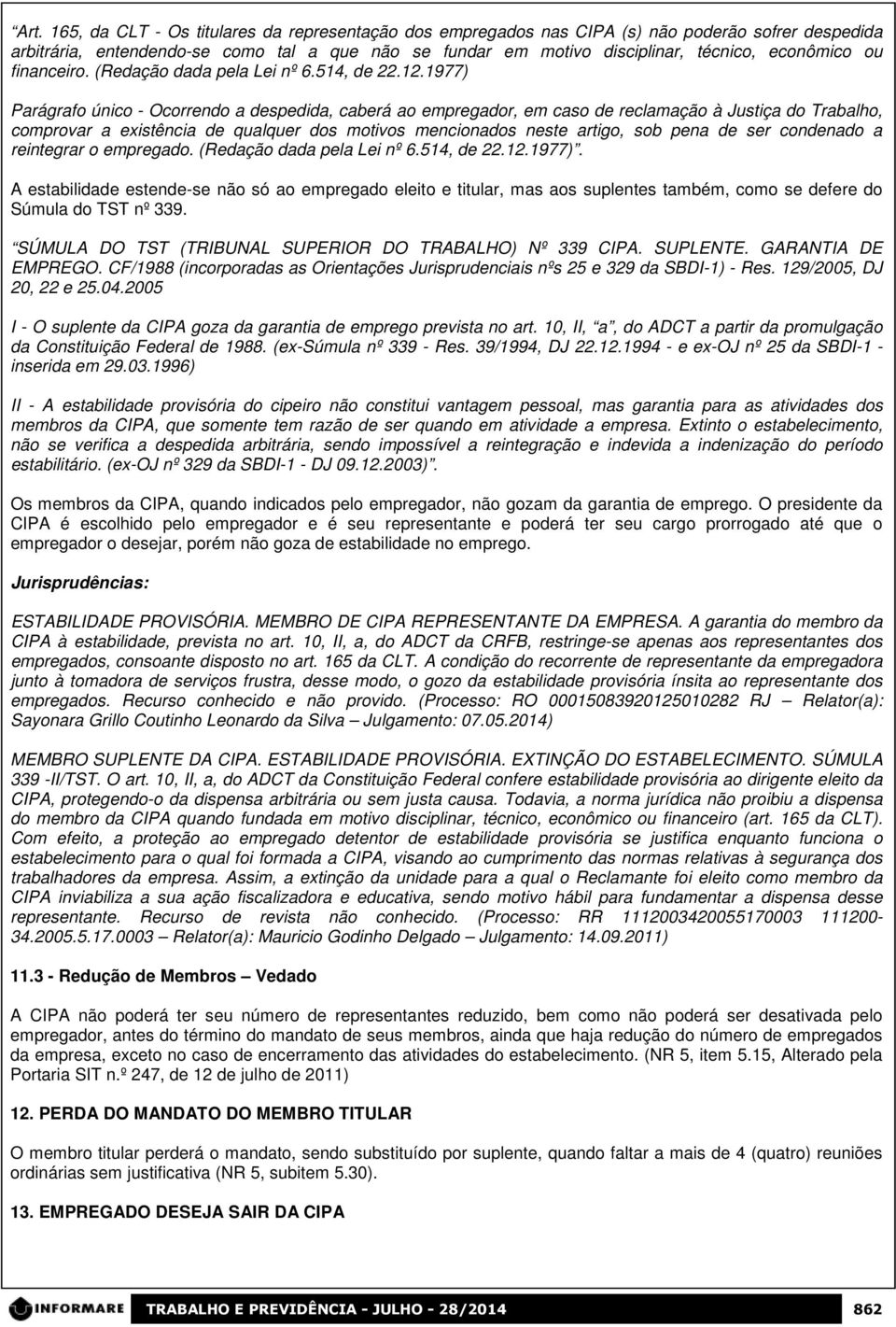 1977) Parágrafo único - Ocorrendo a despedida, caberá ao empregador, em caso de reclamação à Justiça do Trabalho, comprovar a existência de qualquer dos motivos mencionados neste artigo, sob pena de