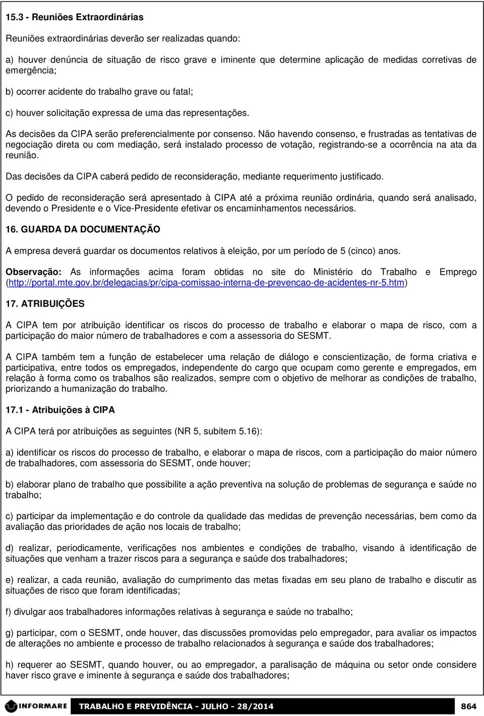 Não havendo consenso, e frustradas as tentativas de negociação direta ou com mediação, será instalado processo de votação, registrando-se a ocorrência na ata da reunião.