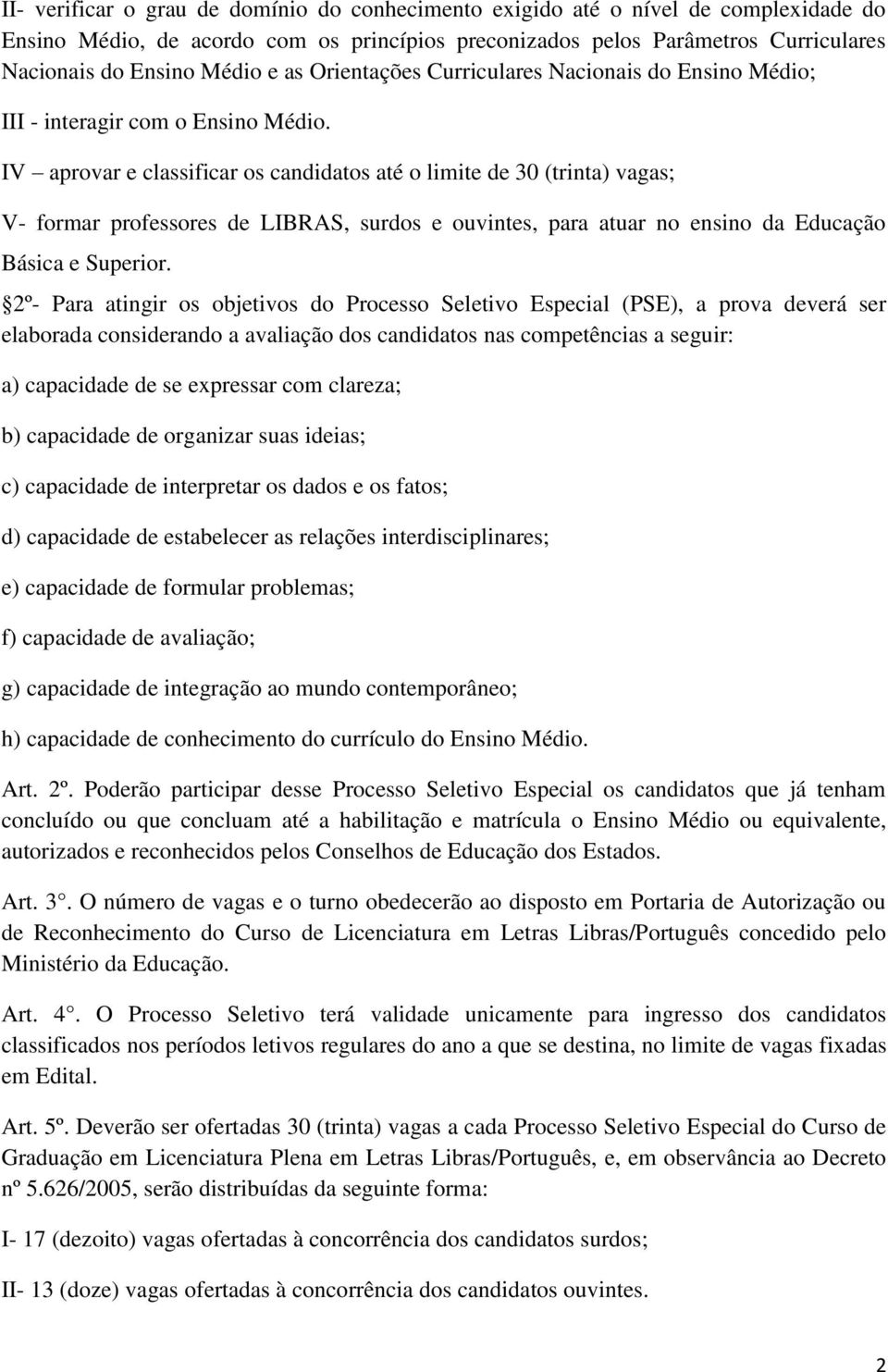 IV aprovar e classificar os candidatos até o limite de 30 (trinta) vagas; V- formar professores de LIBRAS, surdos e ouvintes, para atuar no ensino da Educação Básica e Superior.