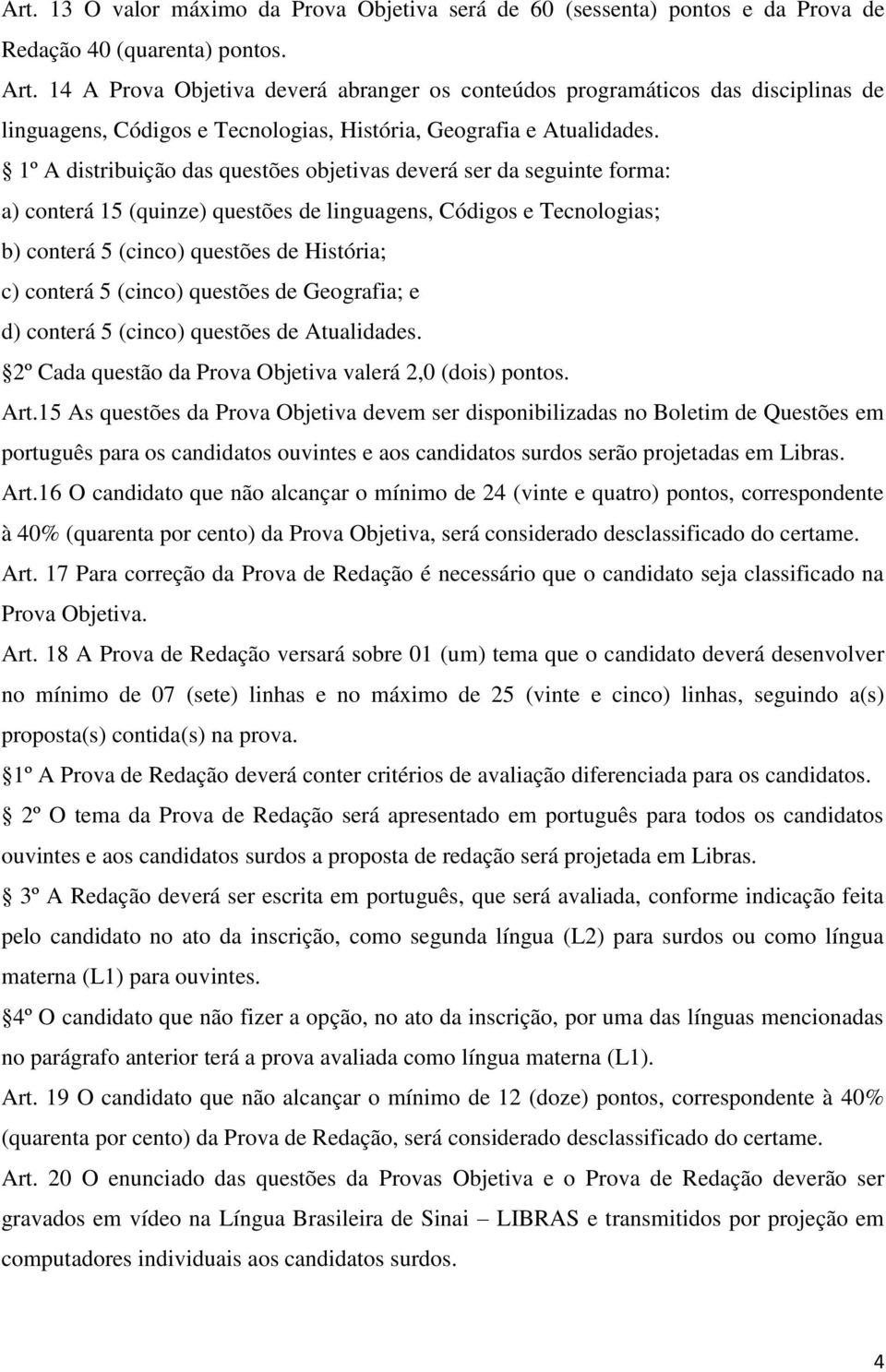 1º A distribuição das questões objetivas deverá ser da seguinte forma: a) conterá 15 (quinze) questões de linguagens, Códigos e Tecnologias; b) conterá 5 (cinco) questões de História; c) conterá 5